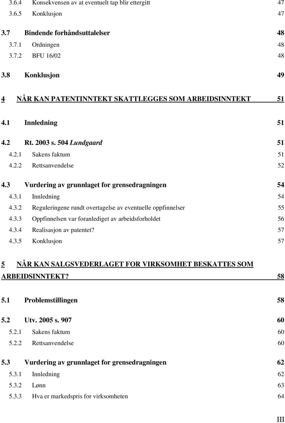 3 Vurdering av grunnlaget for grensedragningen 54 4.3.1 Innledning 54 4.3.2 Reguleringene rundt overtagelse av eventuelle oppfinnelser 55 4.3.3 Oppfinnelsen var foranlediget av arbeidsforholdet 56 4.