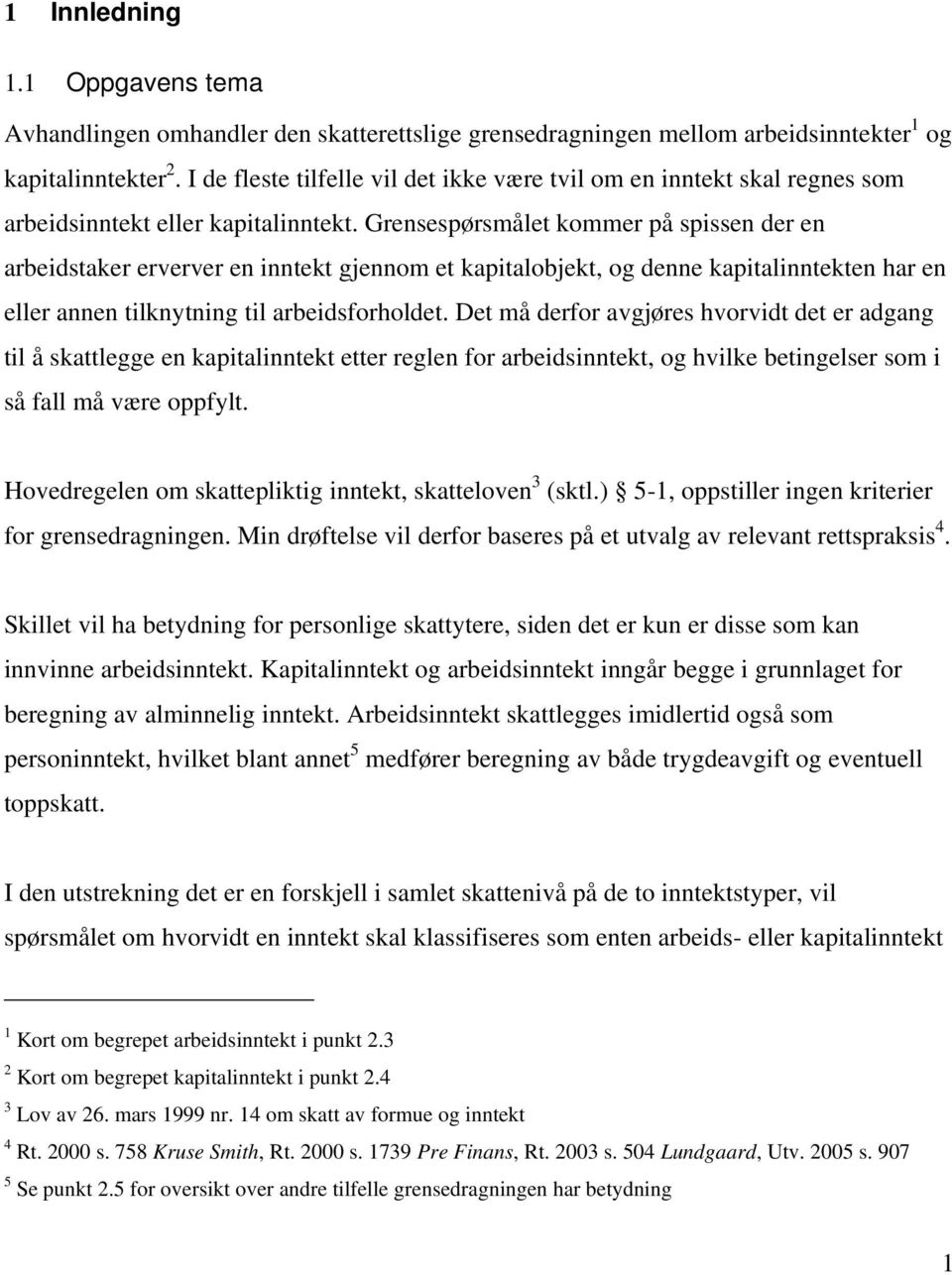 Grensespørsmålet kommer på spissen der en arbeidstaker erverver en inntekt gjennom et kapitalobjekt, og denne kapitalinntekten har en eller annen tilknytning til arbeidsforholdet.