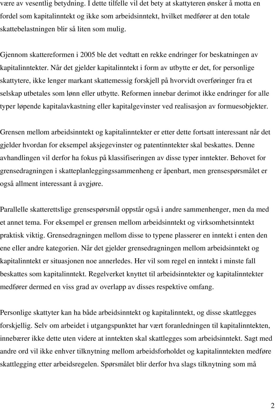 Gjennom skattereformen i 2005 ble det vedtatt en rekke endringer for beskatningen av kapitalinntekter.