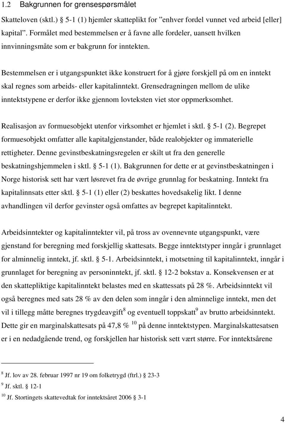 Bestemmelsen er i utgangspunktet ikke konstruert for å gjøre forskjell på om en inntekt skal regnes som arbeids- eller kapitalinntekt.