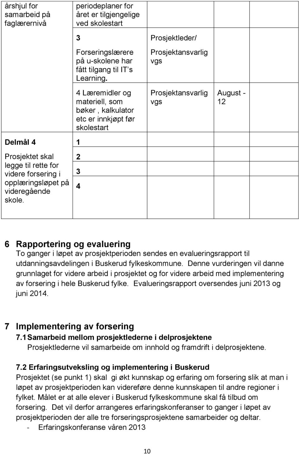 videre forsering i opplæringsløpet på videregående skole.