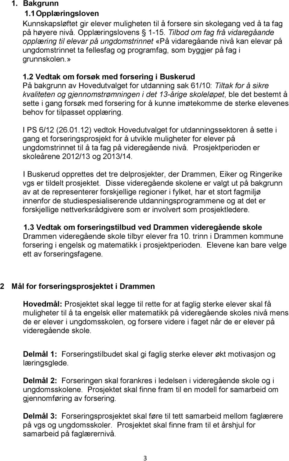 2 Vedtak om forsøk med forsering i Buskerud På bakgrunn av Hovedutvalget for utdanning sak 61/10: Tiltak for å sikre kvaliteten og gjennomstrømningen i det 13-årige skoleløpet, ble det bestemt å