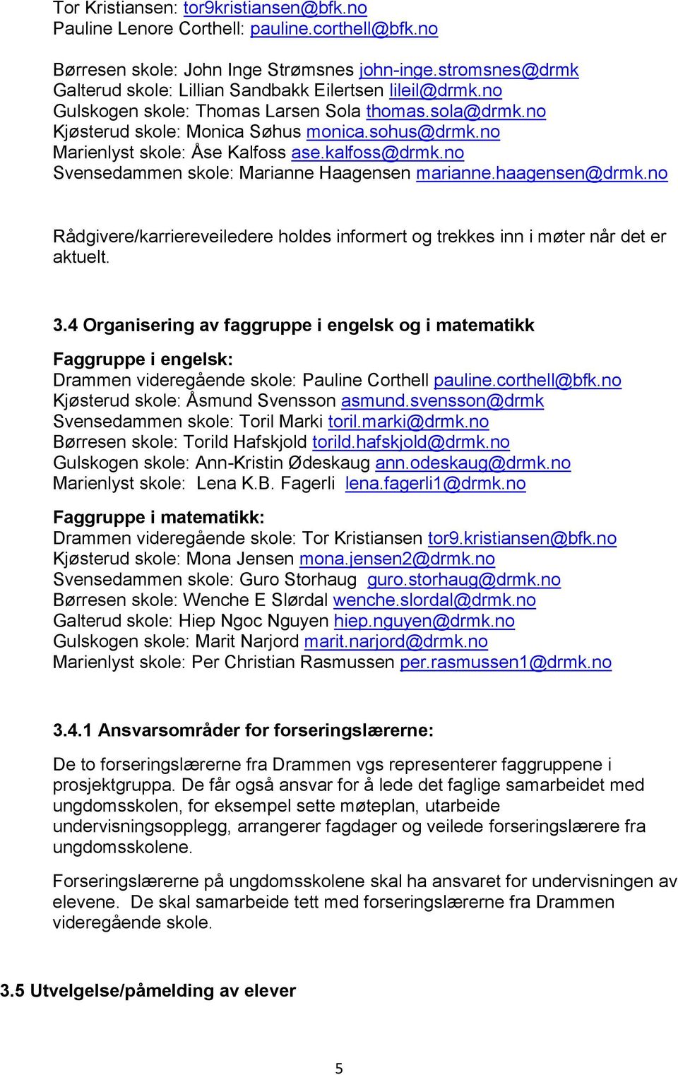 no Marienlyst skole: Åse Kalfoss ase.kalfoss@drmk.no Svensedammen skole: Marianne Haagensen marianne.haagensen@drmk.