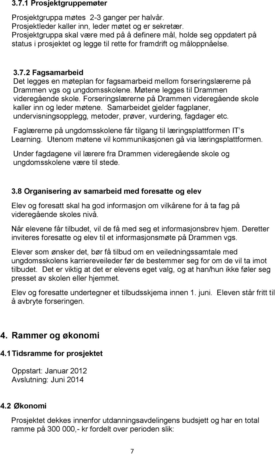 2 Fagsamarbeid Det legges en møteplan for fagsamarbeid mellom forseringslærerne på Drammen vgs og ungdomsskolene. Møtene legges til Drammen videregående skole.