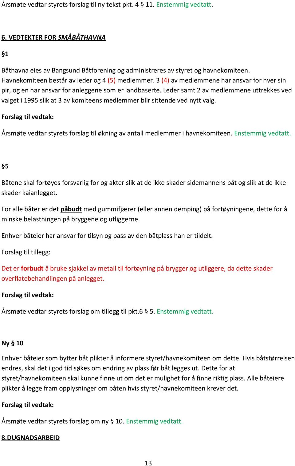 Leder samt 2 av medlemmene uttrekkes ved valget i 1995 slik at 3 av komiteens medlemmer blir sittende ved nytt valg. Årsmøte vedtar styrets forslag til økning av antall medlemmer i havnekomiteen.