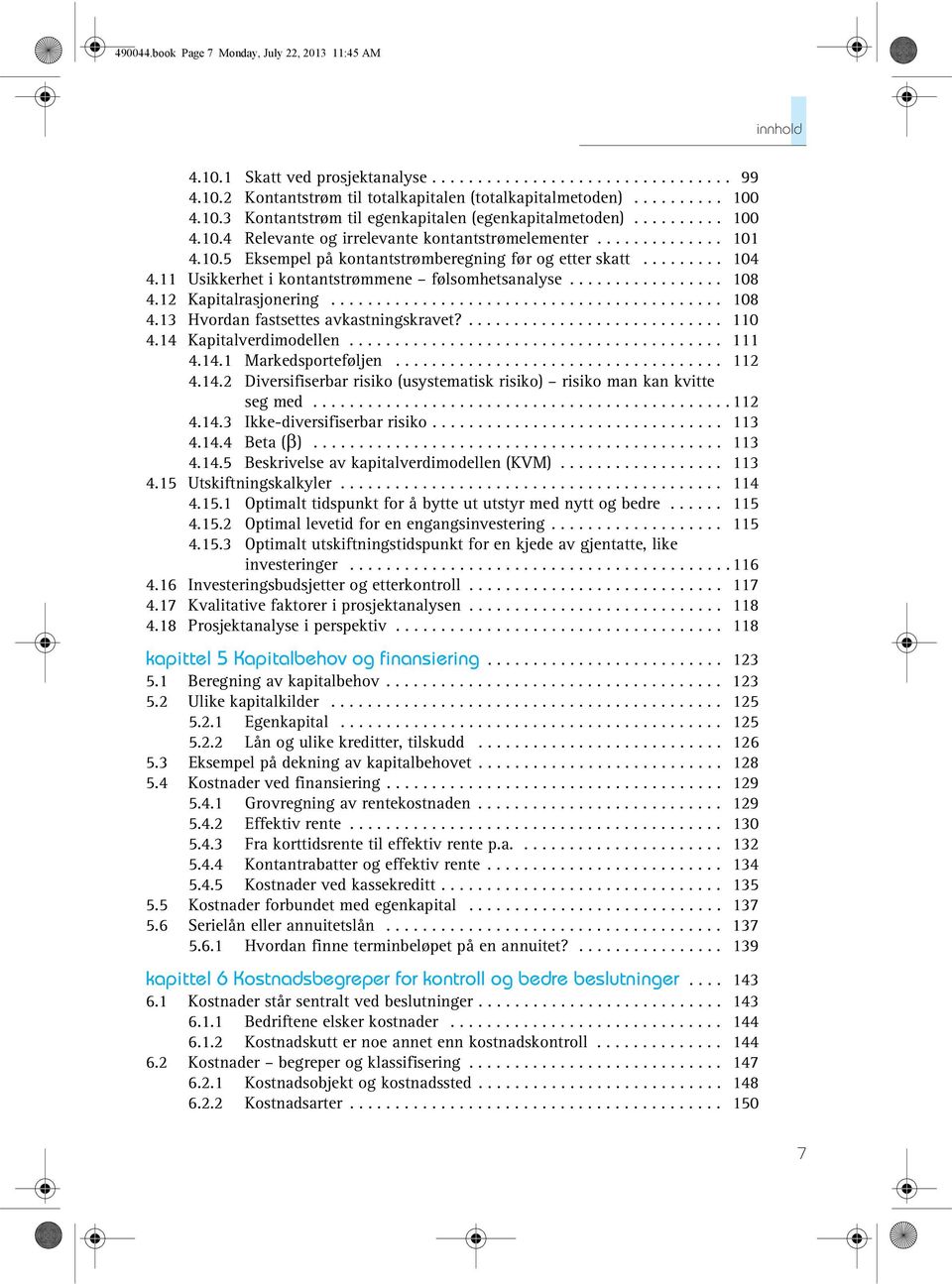 11 Usikkerhet i kontantstrømmene følsomhetsanalyse................. 108 4.12 Kapitalrasjonering........................................... 108 4.13 Hvordan fastsettes avkastningskravet?............................ 110 4.