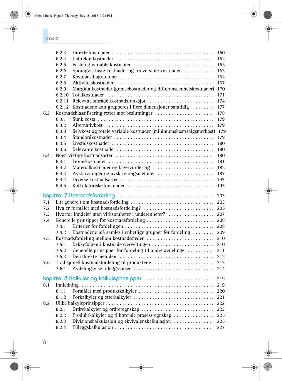 ................................... 167 6.2.9 Marginalkostnader (grensekostnader og differanseenhetskostnader) 170 6.2.10 Totalkostnader........................................ 171 6.2.11 Relevant område kostnadsfunksjon.