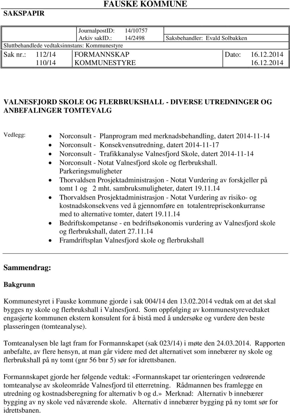 Konsekvensutredning, datert 2014-11-17 Norconsult - Trafikkanalyse Valnesfjord Skole, datert 2014-11-14 Norconsult - Notat Valnesfjord skole og flerbrukshall.
