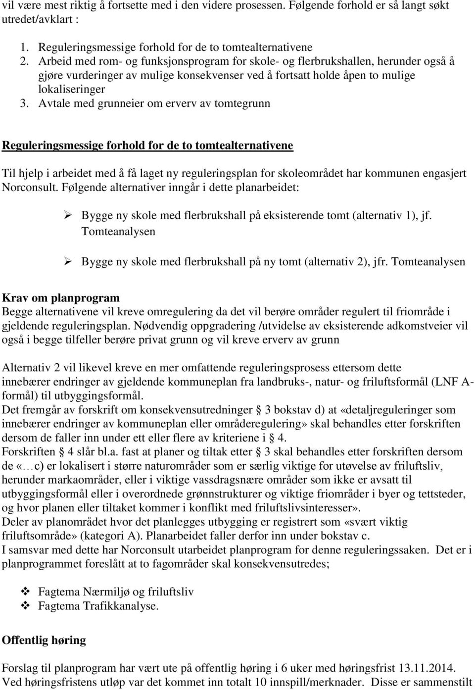 Avtale med grunneier om erverv av tomtegrunn Reguleringsmessige forhold for de to tomtealternativene Til hjelp i arbeidet med å få laget ny reguleringsplan for skoleområdet har kommunen engasjert