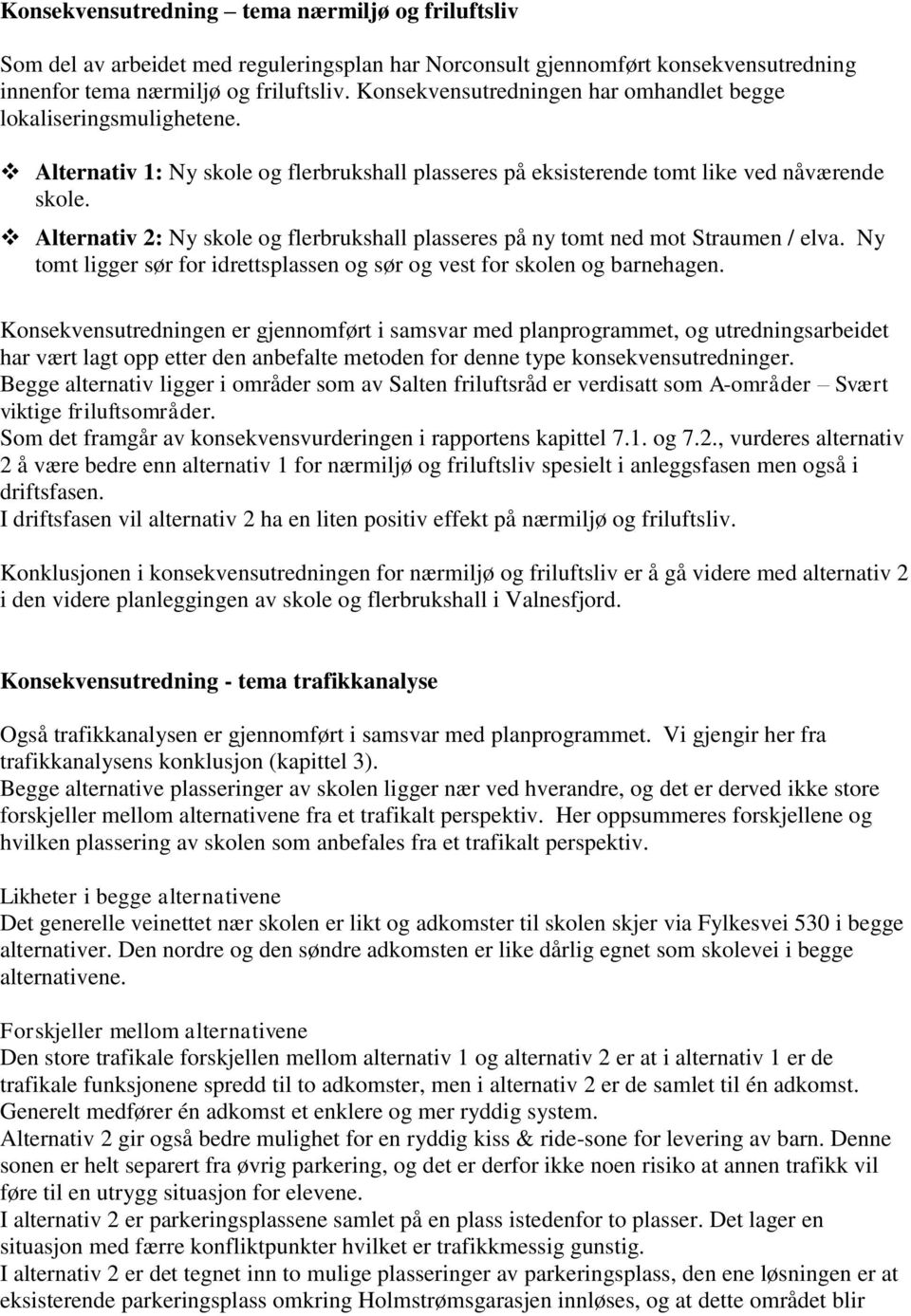 Alternativ 2: Ny skole og flerbrukshall plasseres på ny tomt ned mot Straumen / elva. Ny tomt ligger sør for idrettsplassen og sør og vest for skolen og barnehagen.