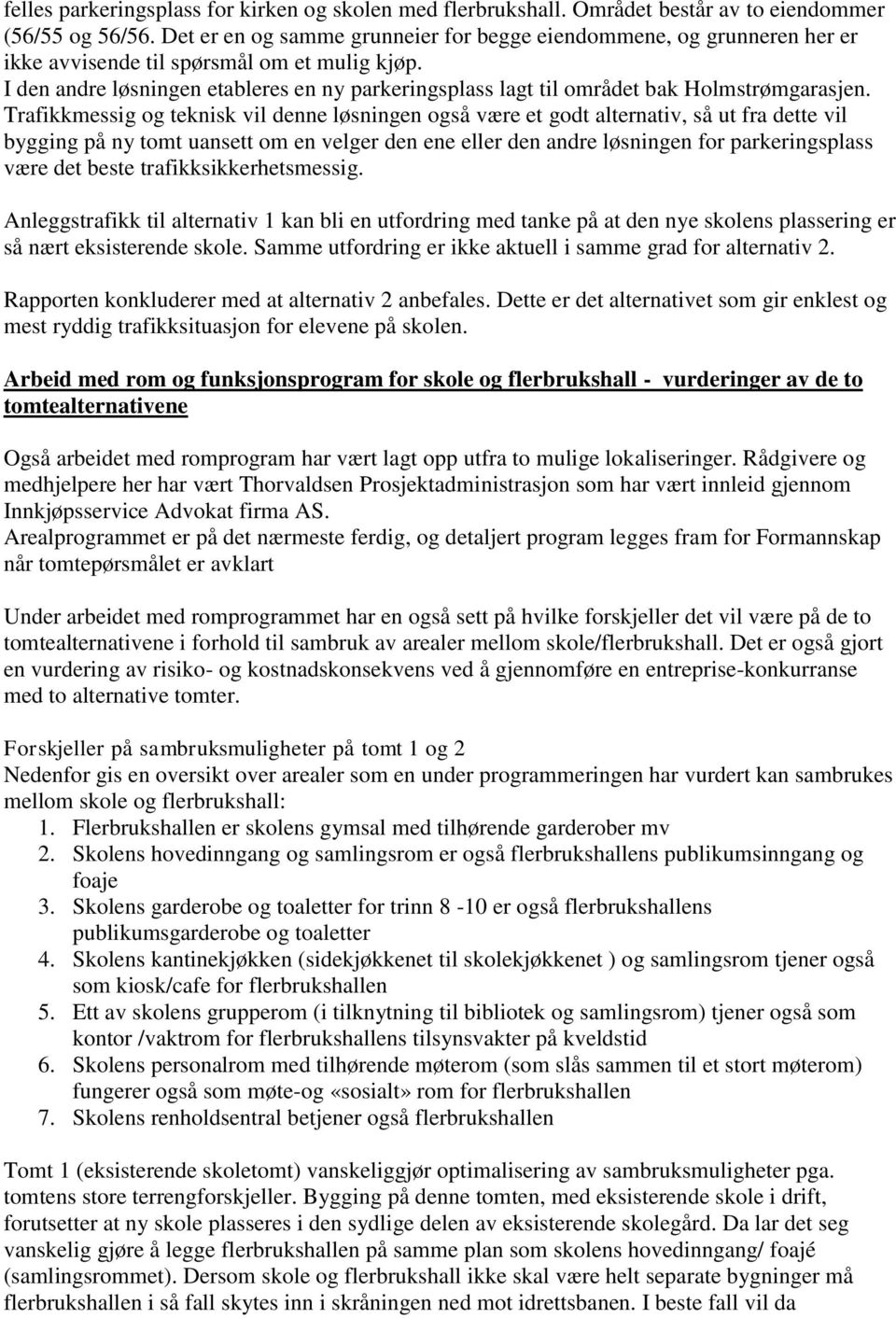 I den andre løsningen etableres en ny parkeringsplass lagt til området bak Holmstrømgarasjen.