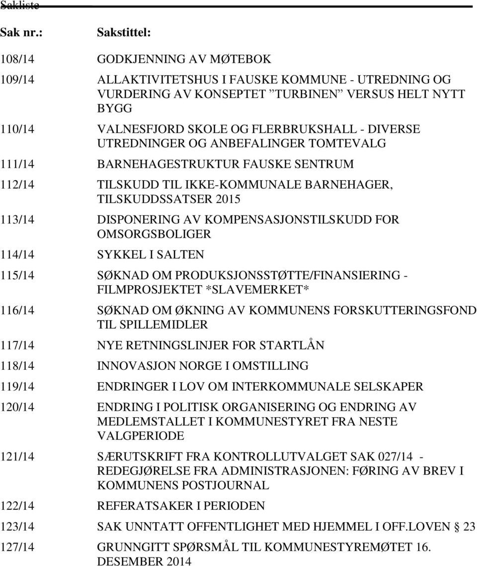 DIVERSE UTREDNINGER OG ANBEFALINGER TOMTEVALG 111/14 BARNEHAGESTRUKTUR FAUSKE SENTRUM 112/14 TILSKUDD TIL IKKE-KOMMUNALE BARNEHAGER, TILSKUDDSSATSER 2015 113/14 DISPONERING AV KOMPENSASJONSTILSKUDD