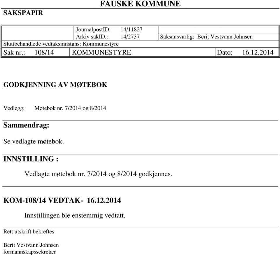 : 108/14 KOMMUNESTYRE Dato: 16.12.2014 GODKJENNING AV MØTEBOK Vedlegg: Møtebok nr.