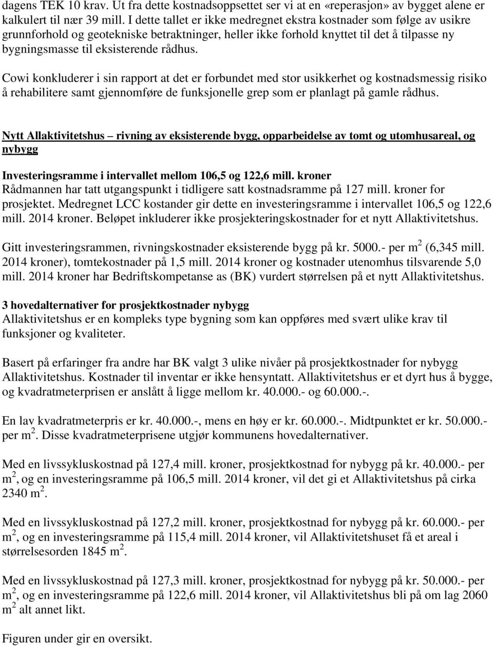 rådhus. Cowi konkluderer i sin rapport at det er forbundet med stor usikkerhet og kostnadsmessig risiko å rehabilitere samt gjennomføre de funksjonelle grep som er planlagt på gamle rådhus.