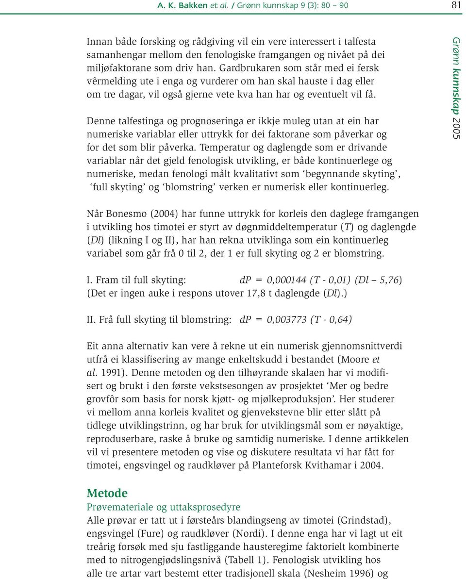 Denne talfestinga og prognoseringa er ikkje muleg utan at ein har numeriske variablar eller uttrykk for dei faktorane som påverkar og for det som blir påverka.