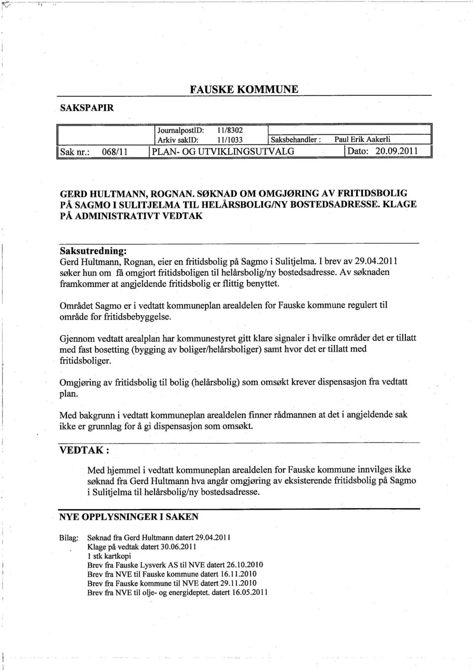 KLAGE P Á ADMINISTRATIVT VEDTAK Saksutredning: Gerd Bultman, Rognan, eier en fritidsbolig på Sagmo i Sulitjelma. I brev av 29.04.