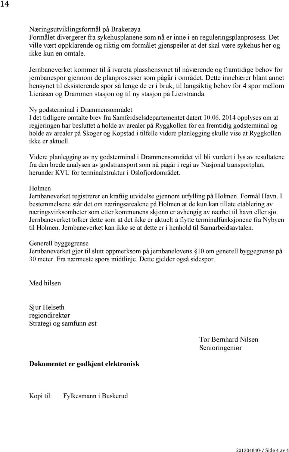 Jernbaneverket kommer til å ivareta plasshensynet til nåværende og framtidige behov for jernbanespor gjennom de planprosesser som pågår i området.