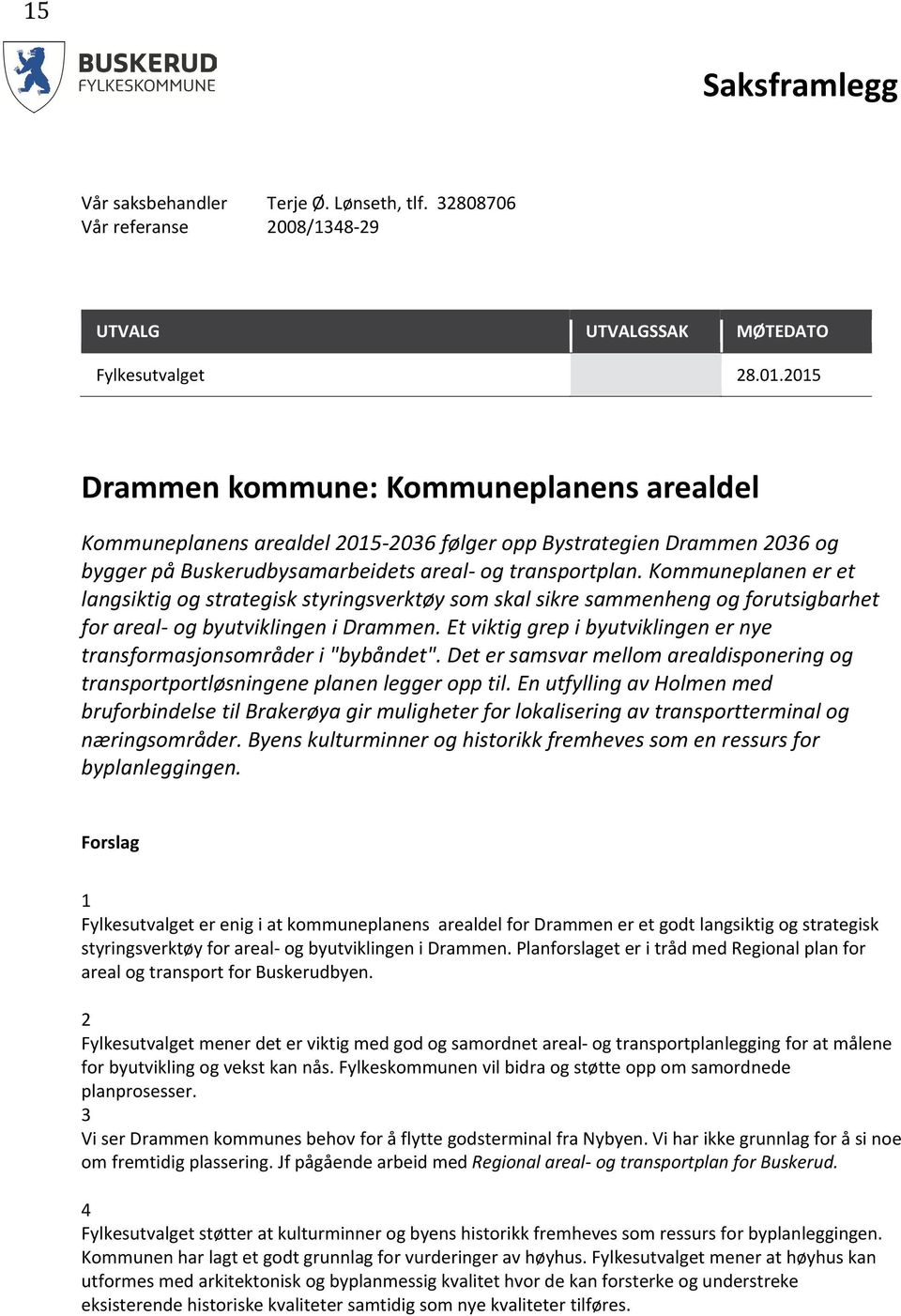 Kommuneplanen er et langsiktig og strategisk styringsverktøy som skal sikre sammenheng og forutsigbarhet for areal- og byutviklingen i Drammen.