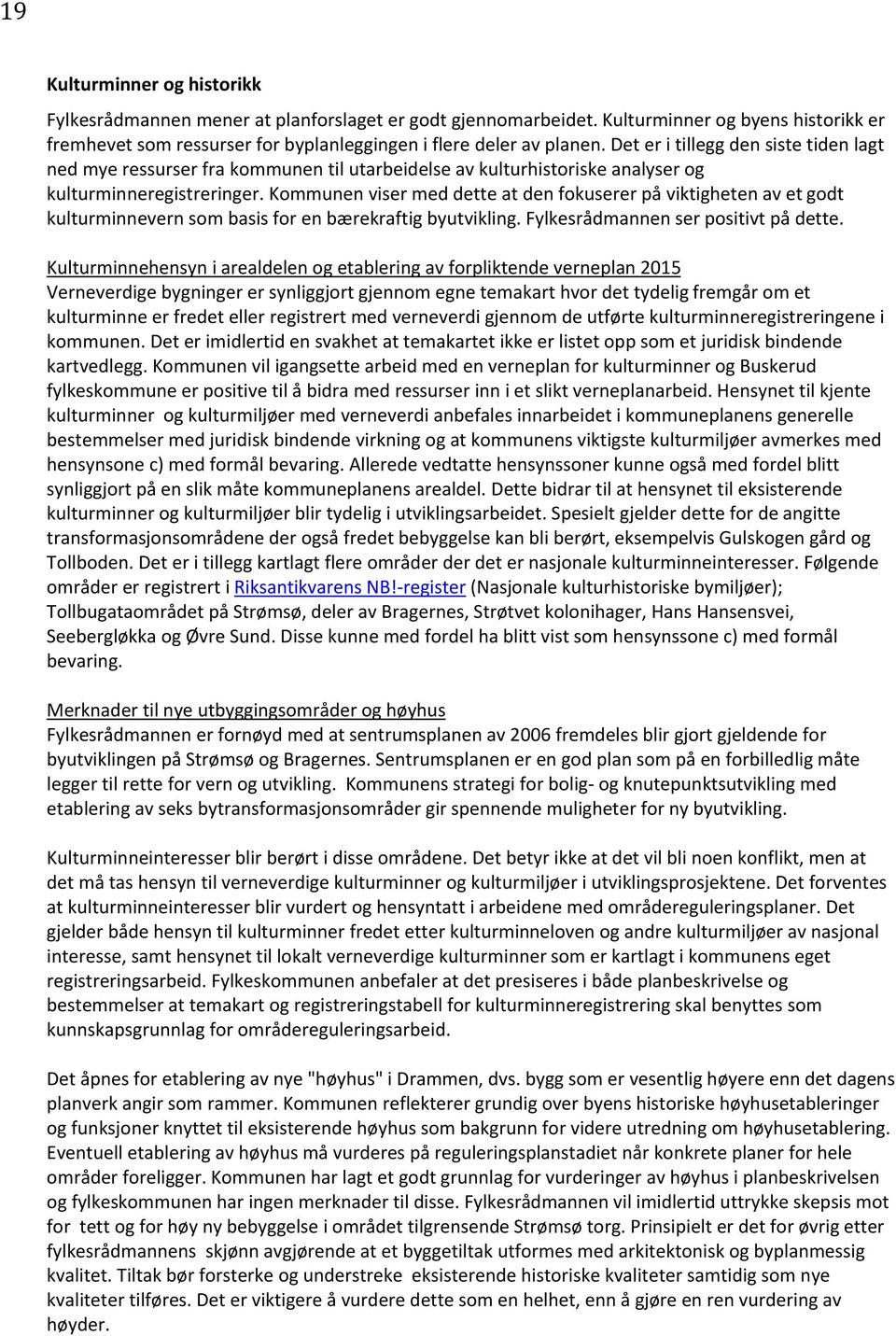 Kommunen viser med dette at den fokuserer på viktigheten av et godt kulturminnevern som basis for en bærekraftig byutvikling. Fylkesrådmannen ser positivt på dette.