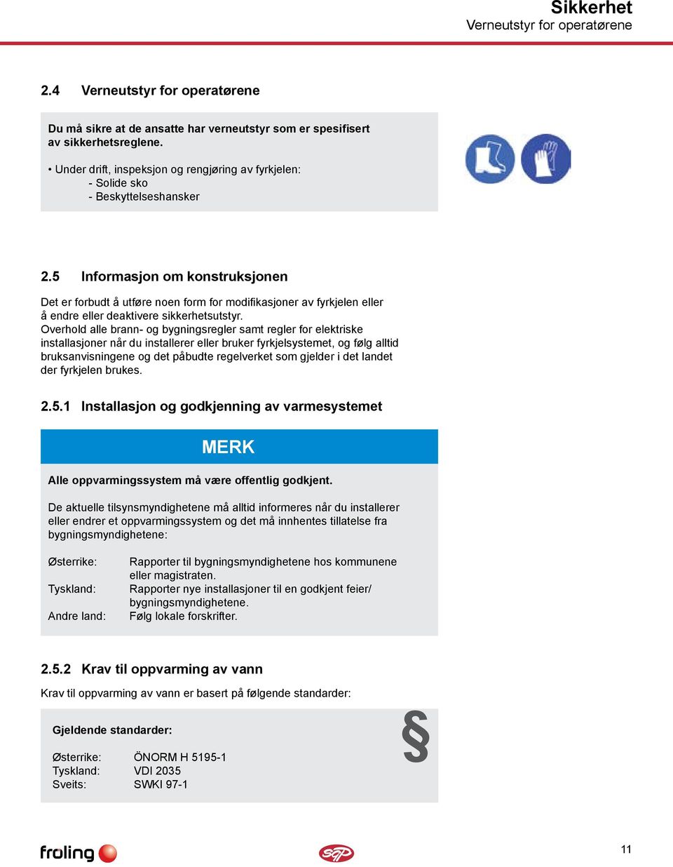 5 Informasjon om konstruksjonen Det er forbudt å utføre noen form for modifikasjoner av fyrkjelen eller å endre eller deaktivere sikkerhetsutstyr.