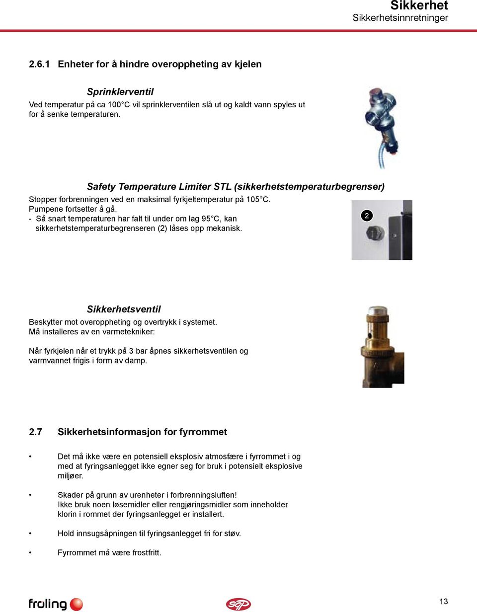 Safety Temperature Limiter STL (sikkerhetstemperaturbegrenser) Stopper forbrenningen ved en maksimal fyrkjeltemperatur på 105 C. Pumpene fortsetter å gå.