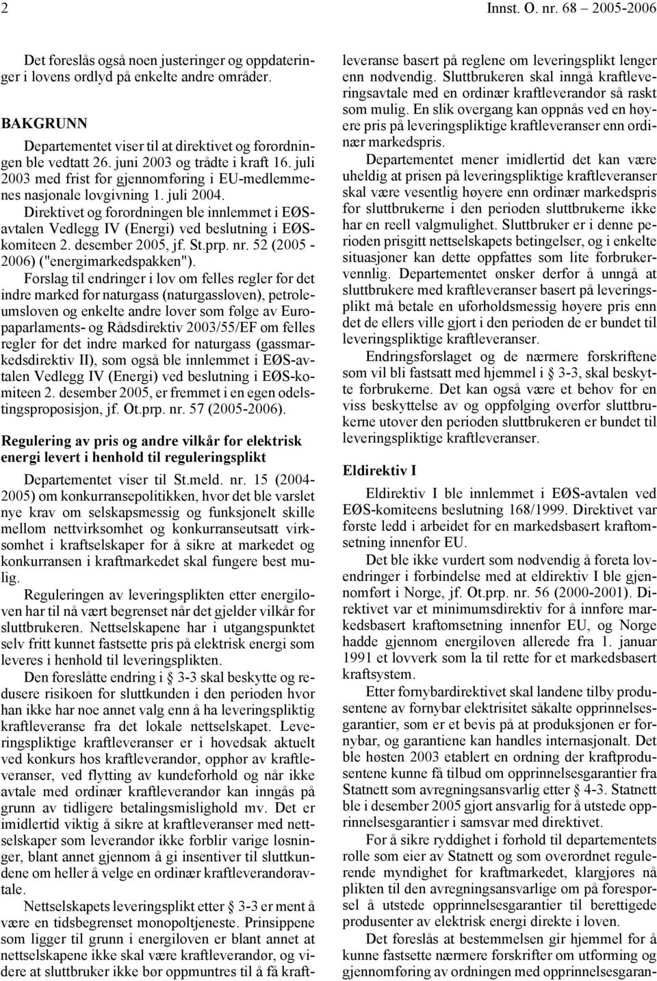 Direktivet og forordningen ble innlemmet i EØSavtalen Vedlegg IV (Energi) ved beslutning i EØSkomiteen 2. desember 2005, jf. St.prp. nr. 52 (2005-2006) ("energimarkedspakken").