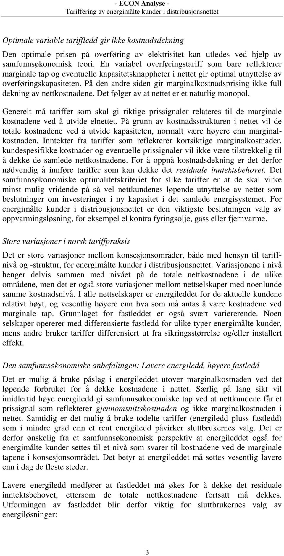 På den andre siden gir marginalkostnadsprising ikke full dekning av nettkostnadene. Det følger av at nettet er et naturlig monopol.