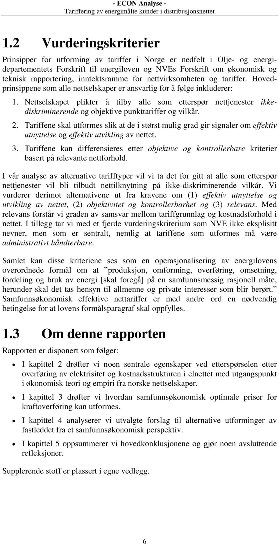 Nettselskapet plikter å tilby alle som etterspør nettjenester ikkediskriminerende og objektive punkttariffer og vilkår. 2.