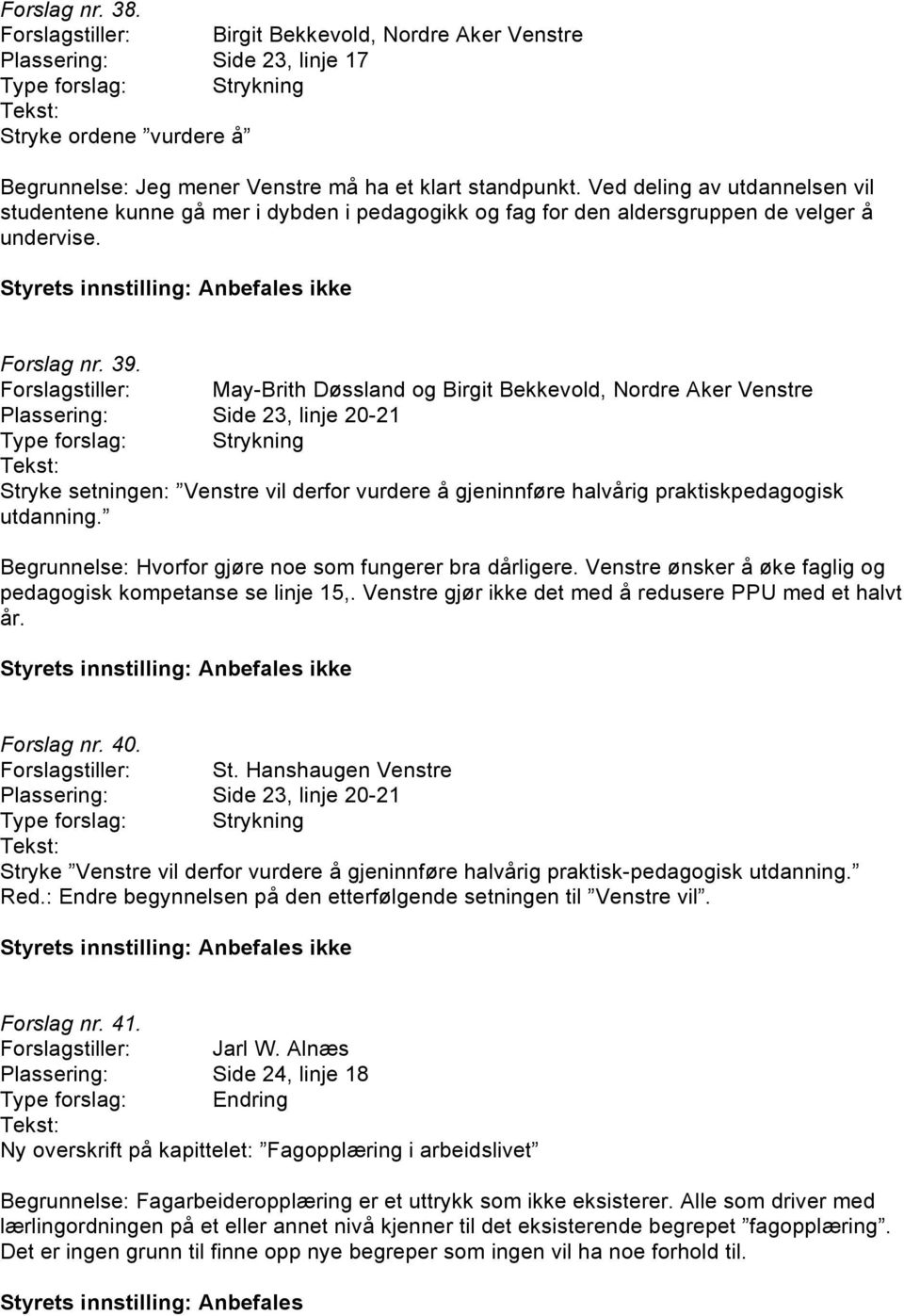 Ved deling av utdannelsen vil studentene kunne gå mer i dybden i pedagogikk og fag for den aldersgruppen de velger å undervise. Forslag nr. 39.