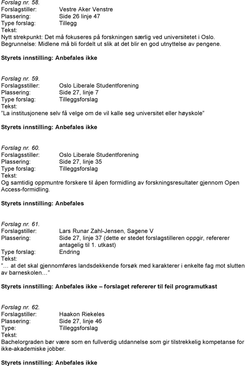 Forslagsstiller: Oslo Liberale Studentforening Plassering: Side 27, linje 7 Type forslag: Tilleggsforslag La institusjonene selv få velge om de vil kalle seg universitet eller høyskole Forslag nr. 60.