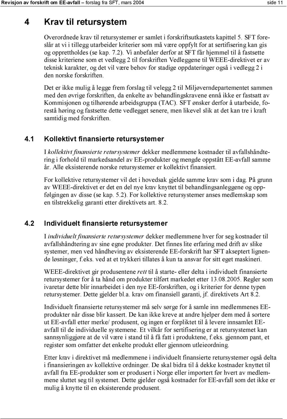 Vi anbefaler derfor at SFT får hjemmel til å fastsette disse kriteriene som et vedlegg 2 til forskriften Vedleggene til WEEE-direktivet er av teknisk karakter, og det vil være behov for stadige