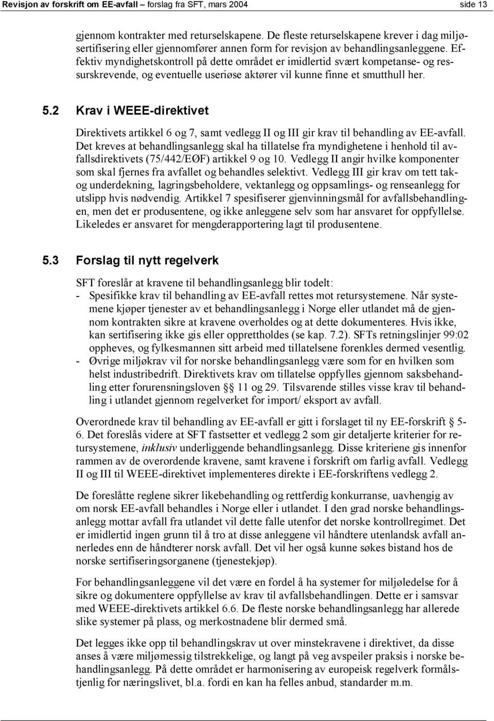 Effektiv myndighetskontroll på dette området er imidlertid svært kompetanse- og ressurskrevende, og eventuelle useriøse aktører vil kunne finne et smutthull her. 5.