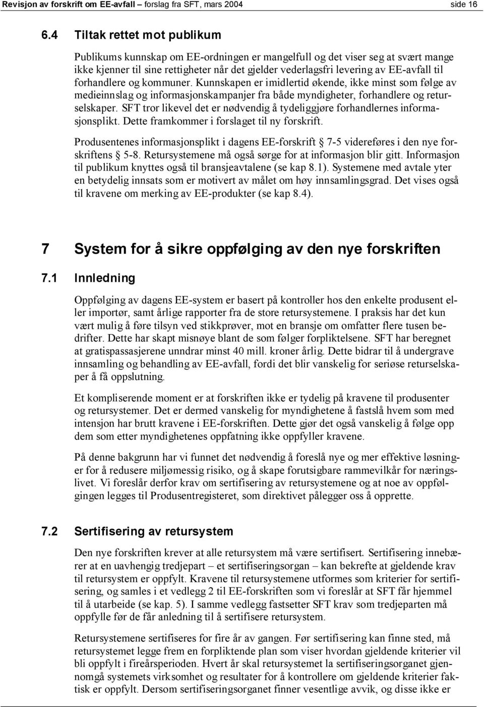 forhandlere og kommuner. Kunnskapen er imidlertid økende, ikke minst som følge av medieinnslag og informasjonskampanjer fra både myndigheter, forhandlere og returselskaper.