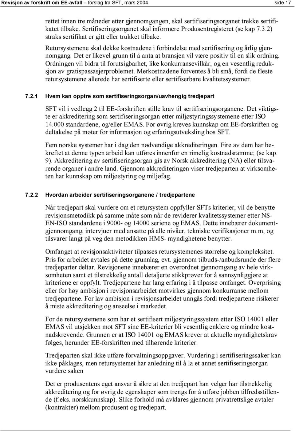 Retursystemene skal dekke kostnadene i forbindelse med sertifisering og årlig gjennomgang. Det er likevel grunn til å anta at bransjen vil være positiv til en slik ordning.