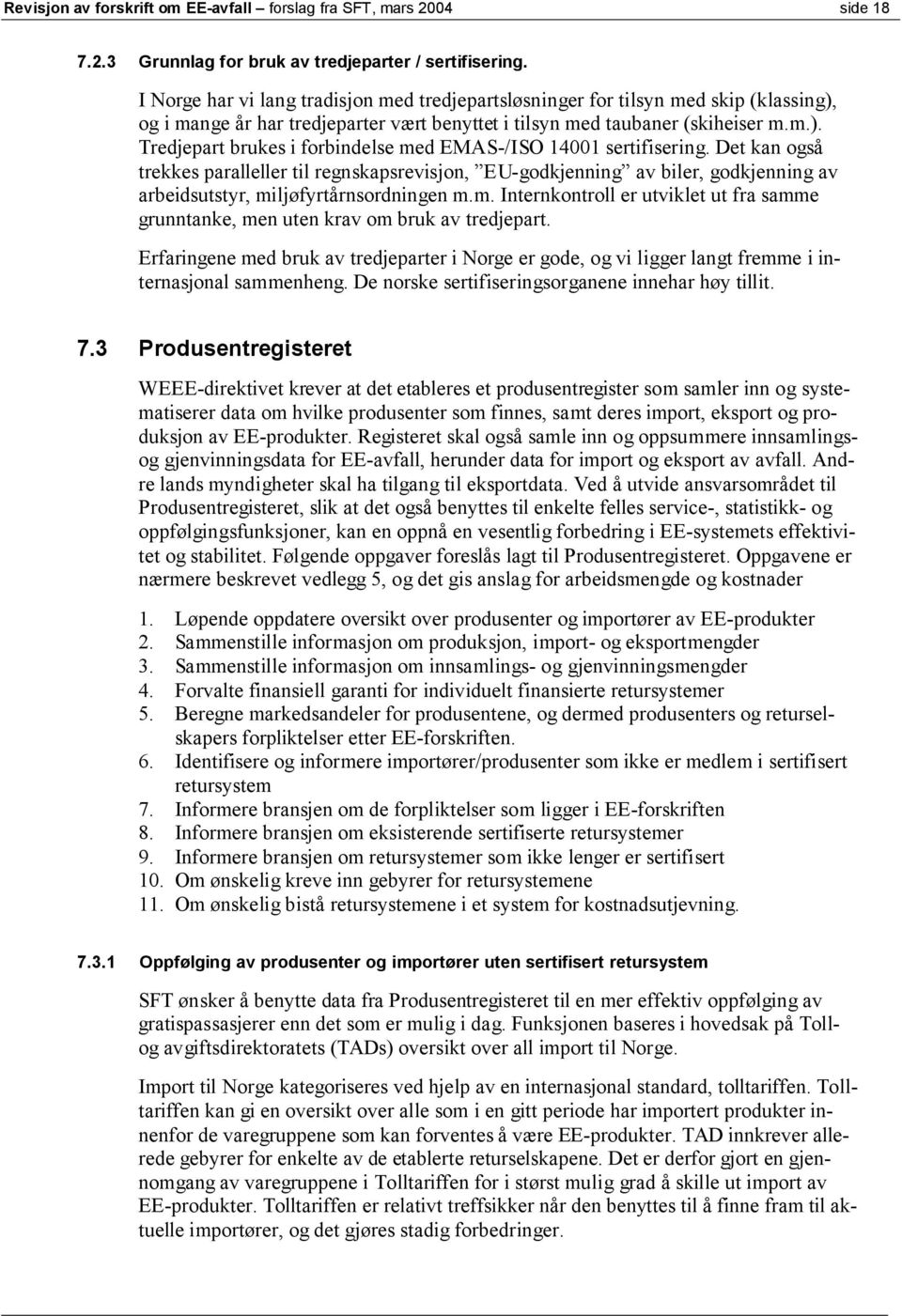 Det kan også trekkes paralleller til regnskapsrevisjon, EU-godkjenning av biler, godkjenning av arbeidsutstyr, mi