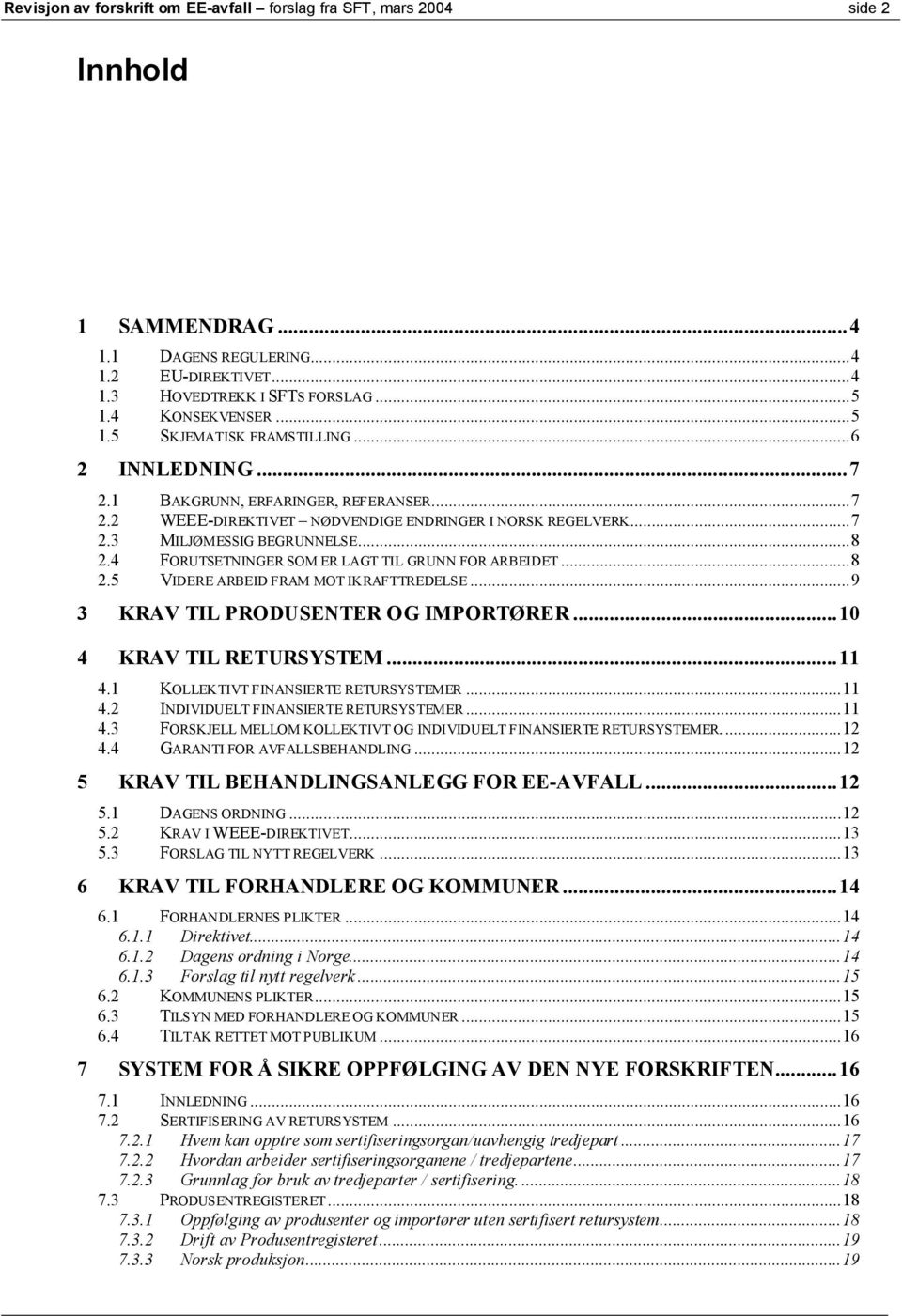 ..8 2.4 FORUTSETNINGER SOM ER LAGT TIL GRUNN FOR ARBEIDET...8 2.5 VIDERE ARBEID FRAM MOT IKRAFTTREDELSE...9 3 KRAV TIL PRODUSENTER OG IMPORTØRER...10 4 KRAV TIL RETURSYSTEM...11 4.