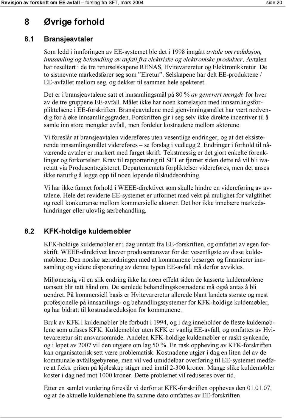 Avtalen har resultert i de tre returselskapene RENAS, Hvitevareretur og Elektronikkretur. De to sistnevnte markedsfører seg som Elretur.