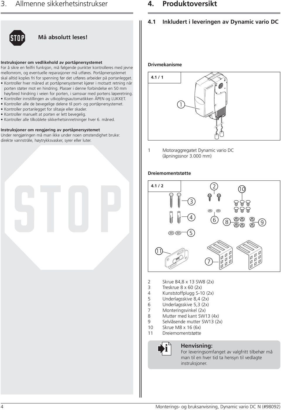 Portåpnersystemet skal alltid koples fri for spenning før det utføres arbeider på portanlegget. Kontroller hver måned at portåpnersystemet kjører i motsatt retning når porten støter mot en hindring.