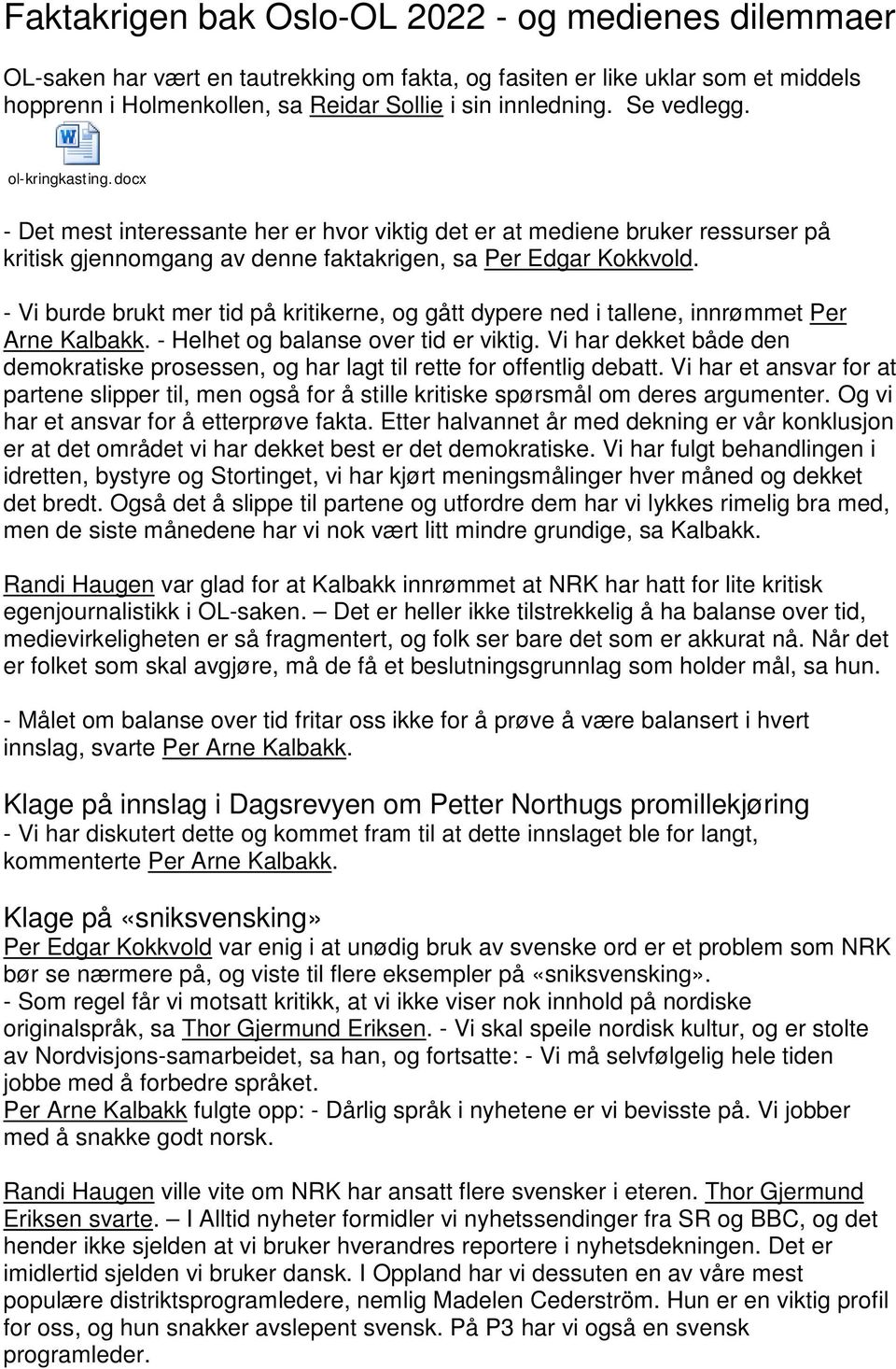 - Vi burde brukt mer tid på kritikerne, og gått dypere ned i tallene, innrømmet Per Arne Kalbakk. - Helhet og balanse over tid er viktig.