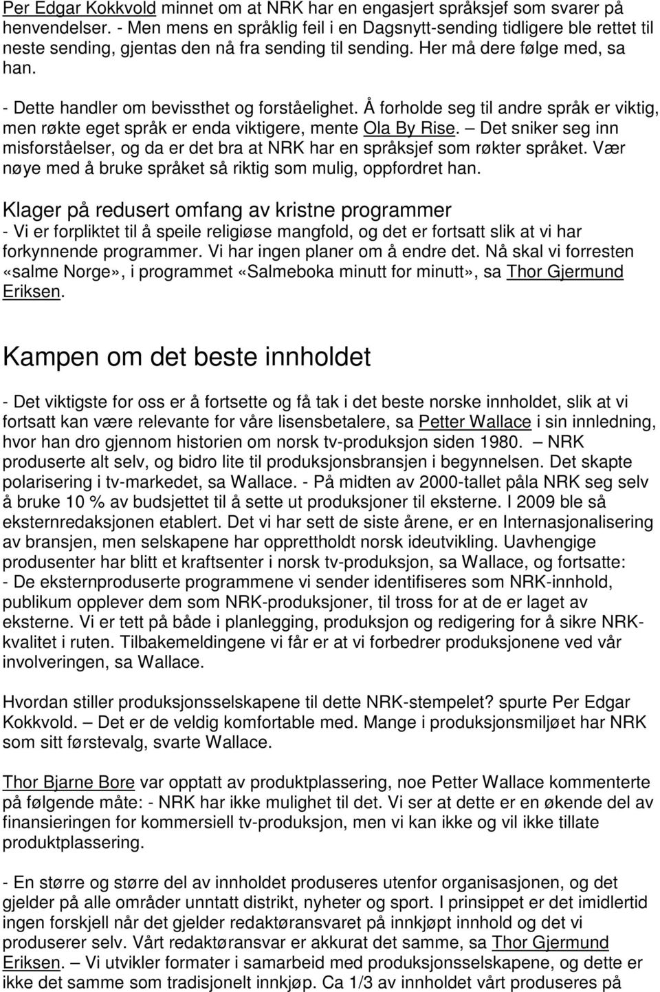 - Dette handler om bevissthet og forståelighet. Å forholde seg til andre språk er viktig, men røkte eget språk er enda viktigere, mente Ola By Rise.