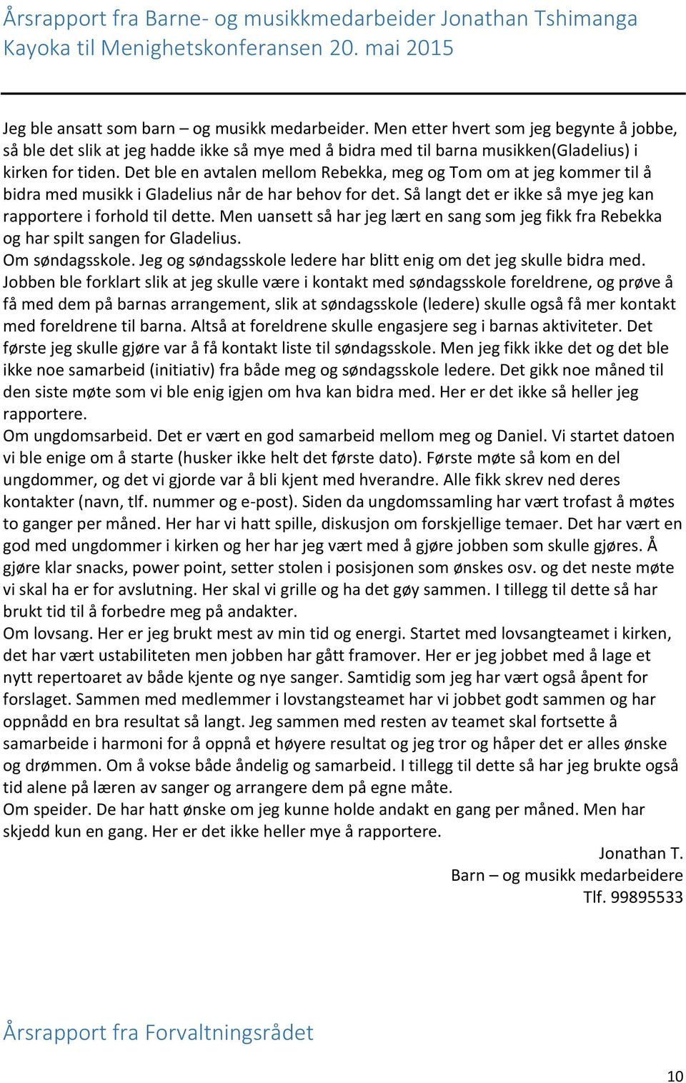 Det ble en avtalen mellom Rebekka, meg og Tom om at jeg kommer til å bidra med musikk i Gladelius når de har behov for det. Så langt det er ikke så mye jeg kan rapportere i forhold til dette.