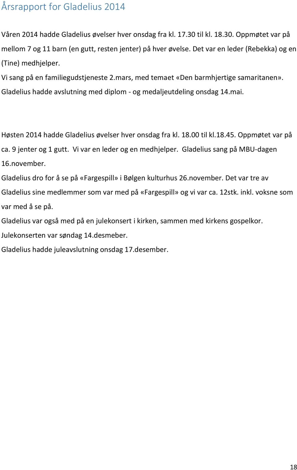 Gladelius hadde avslutning med diplom - og medaljeutdeling onsdag 14.mai. Høsten 2014 hadde Gladelius øvelser hver onsdag fra kl. 18.00 til kl.18.45. Oppmøtet var på ca. 9 jenter og 1 gutt.