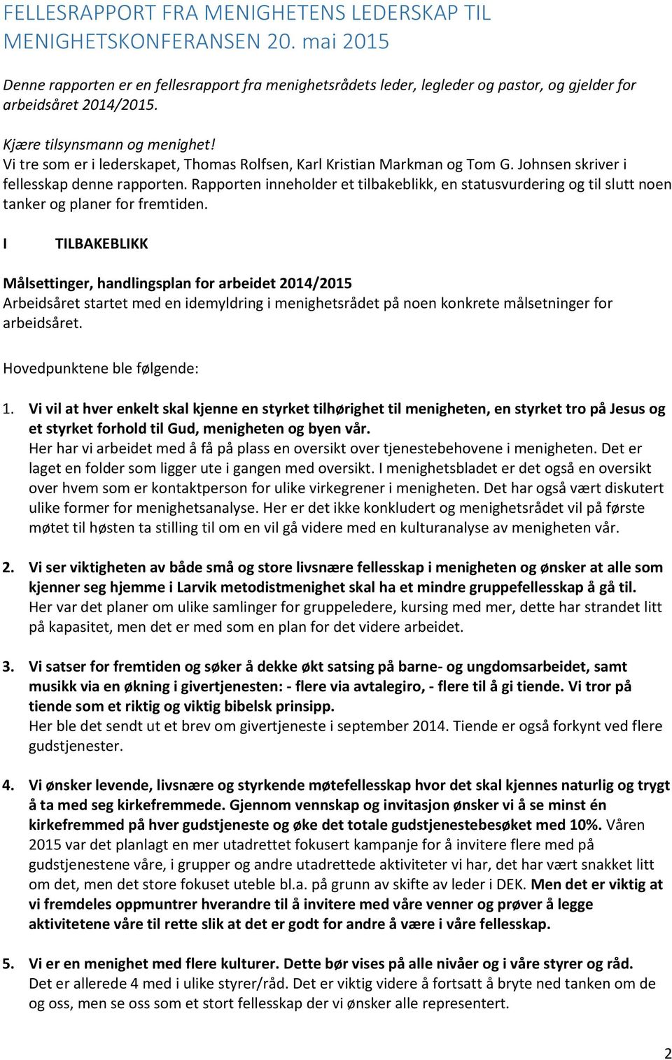 Rapporten inneholder et tilbakeblikk, en statusvurdering og til slutt noen tanker og planer for fremtiden.