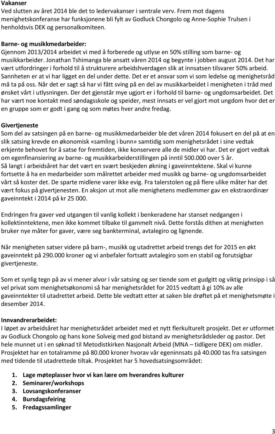 Barne- og musikkmedarbeider: Gjennom 2013/2014 arbeidet vi med å forberede og utlyse en 50% stilling som barne- og musikkarbeider.