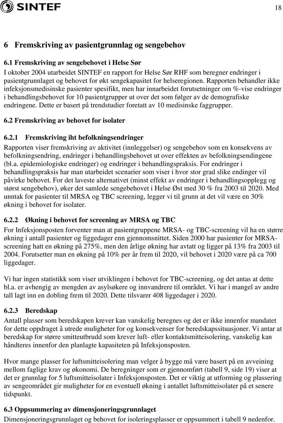 Rapporten behandler ikke infeksjonsmedisinske pasienter spesifikt, men har innarbeidet forutsetninger om %-vise endringer i behandlingsbehovet for 10 pasientgrupper ut over det som følger av de