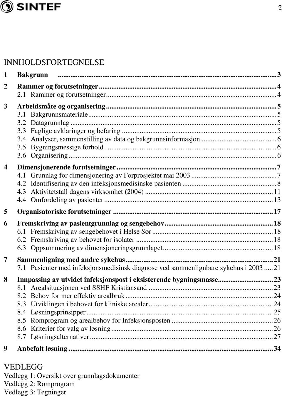 1 Grunnlag for dimensjonering av Forprosjektet mai 2003...7 4.2 Identifisering av den infeksjonsmedisinske pasienten...8 4.3 Aktivitetstall dagens virksomhet (2004)...11 4.4 Omfordeling av pasienter.