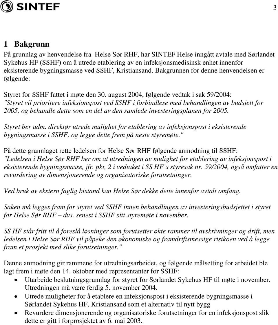 august 2004, følgende vedtak i sak 59/2004: "Styret vil prioritere infeksjonspost ved SSHF i forbindlese med behandlingen av budsjett for 2005, og behandle dette som en del av den samlede