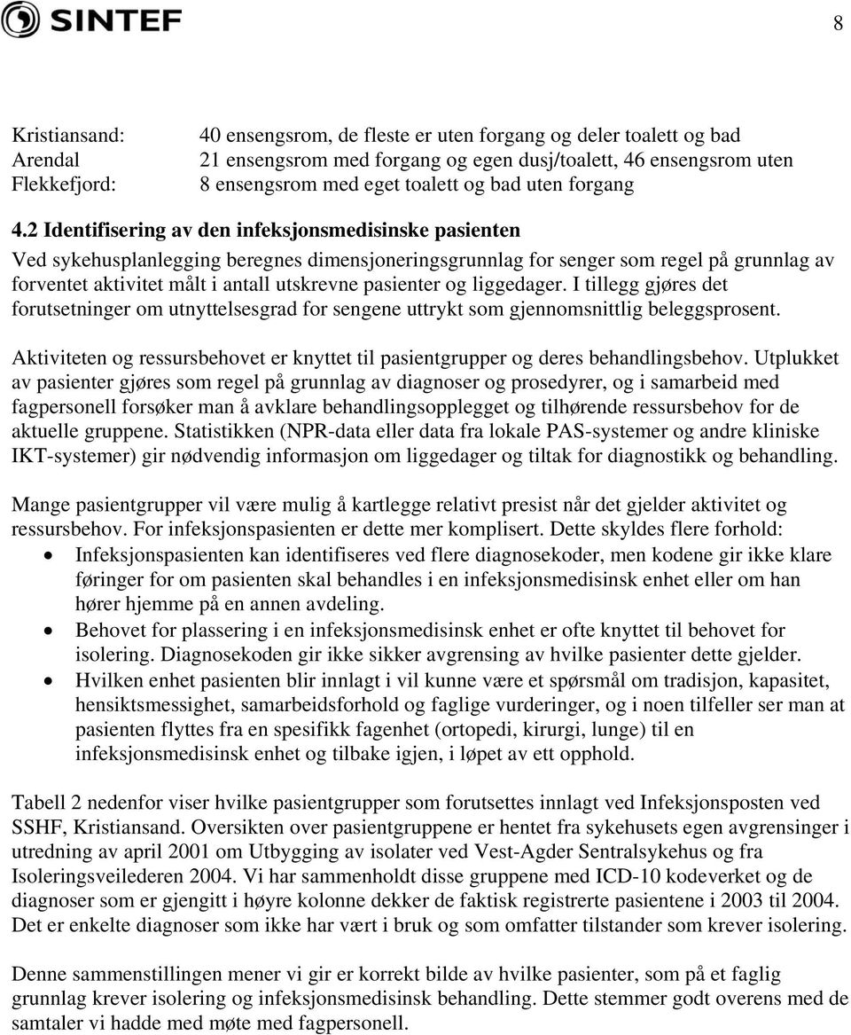 2 Identifisering av den infeksjonsmedisinske pasienten Ved sykehusplanlegging beregnes dimensjoneringsgrunnlag for senger som regel på grunnlag av forventet aktivitet målt i antall utskrevne