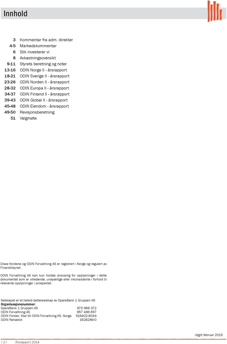 årsrapport 28-32 ODIN Europa II - årsrapport 34-37 ODIN Finland II - årsrapport 39-43 ODIN Global II - årsrapport 45-48 ODIN Eiendom - årsrapport 49-5 Revisjonsberetning 51 Valgmøte Disse fondene og