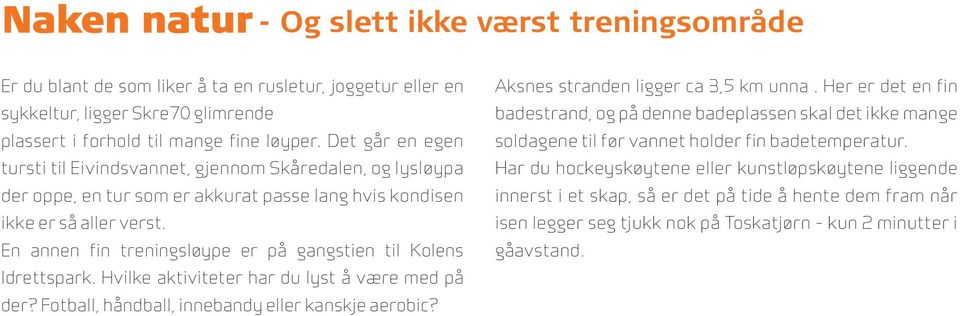 En annen fin treningsløype er på gangstien til Kolens Idrettspark. Hvilke aktiviteter har du lyst å være med på der? Fotball, håndball, innebandy eller kanskje aerobic?